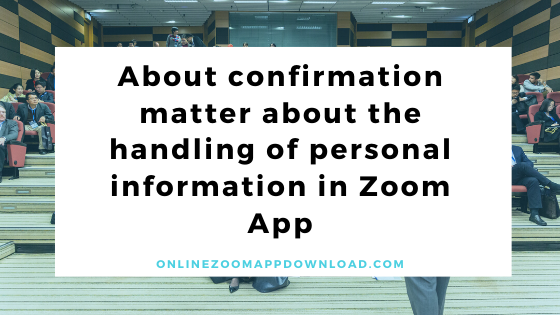 About confirmation matter about the handling of personal information in Zoom App