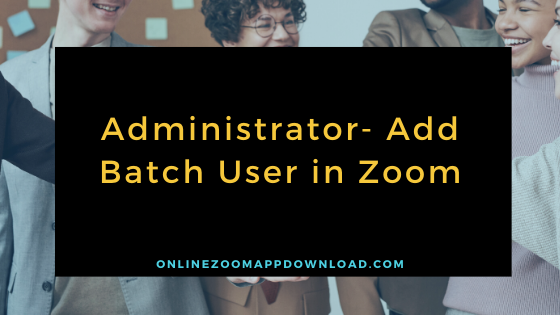 Administrator- Add Batch User in Zoom