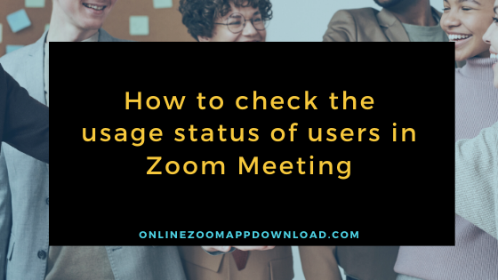 How to check the usage status of users in Zoom Meeting