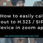How to easily call out to H.323 / SIP device in zoom app