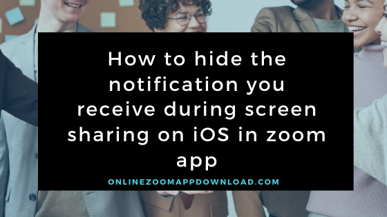 How to hide the notification you receive during screen sharing on iOS in zoom app