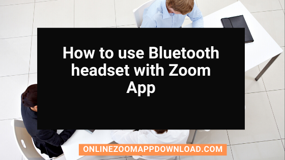 How to use Bluetooth headset/Headphones with Zoom App