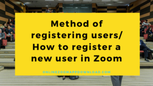 Method of registering users/ How to register a new user in Zoom