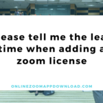Please tell me the lead time when adding a zoom license