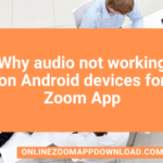 Why audio not working on Android devices for Zoom App