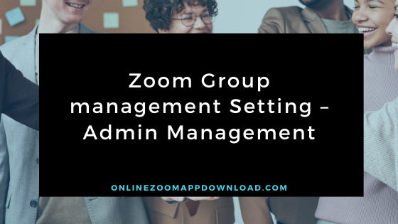 Zoom Group management Setting