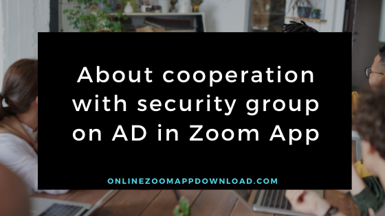 About cooperation with security group on AD in Zoom App